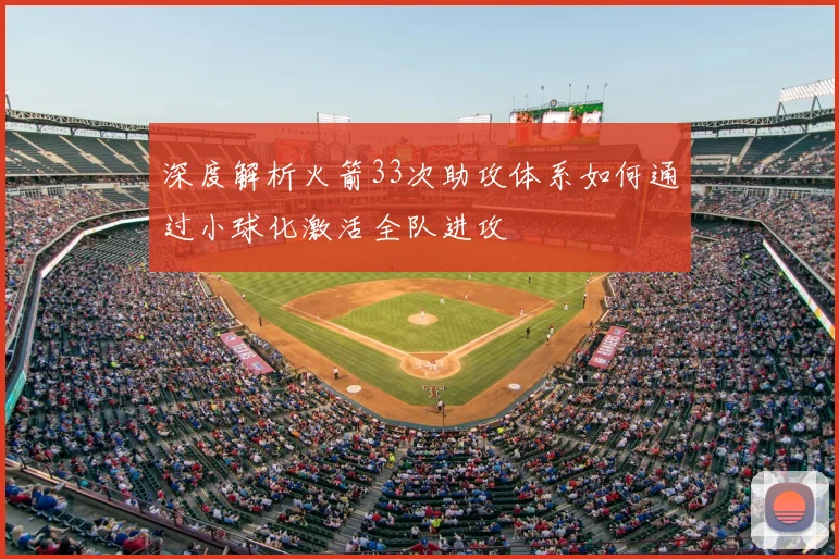 深度解析火箭33次助攻体系如何通过小球化激活全队进攻