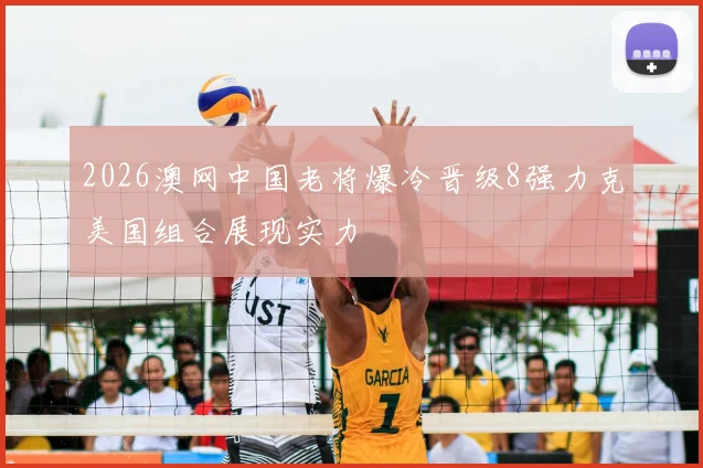 2026澳网中国老将爆冷晋级8强力克美国组合展现实力