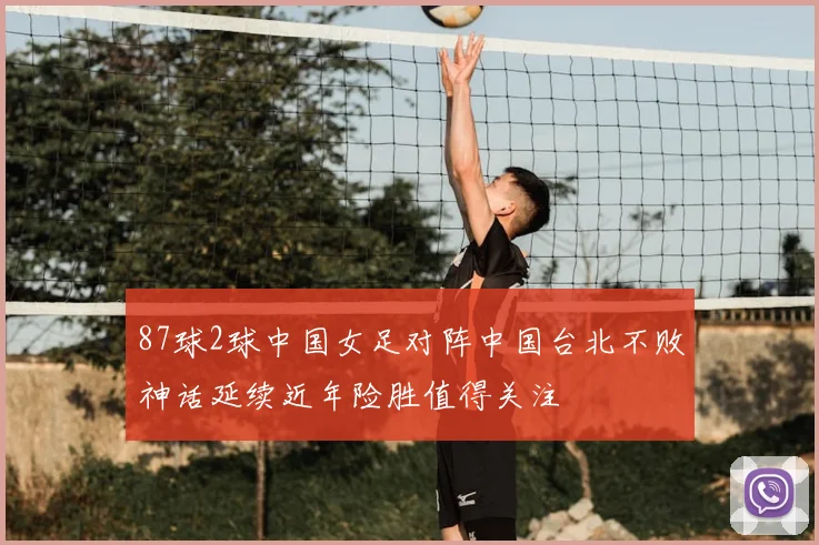 87球2球中国女足对阵中国台北不败神话延续近年险胜值得关注