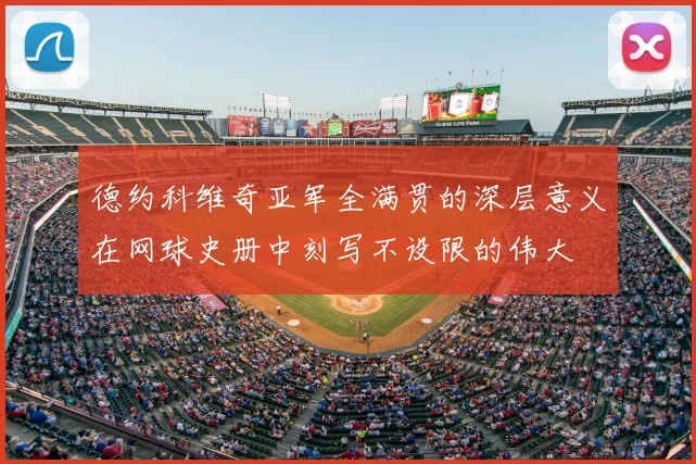 德约科维奇亚军全满贯的深层意义在网球史册中刻写不设限的伟大